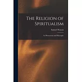 The Religion of Spiritualism [microform]: Its Phenomena and Philosophy