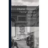 Franz Thimm’s French Self-taught: A New System On The Most Simple Principles, For Universal Self-tuition: With Complete English Pronunciation Of Every