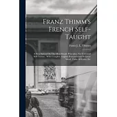 Franz Thimm’s French Self-taught: A New System On The Most Simple Principles, For Universal Self-tuition: With Complete English Pronunciation Of Every