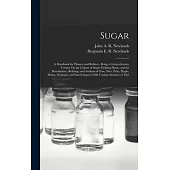 Sugar: A Handbook for Planters and Refiners, Being a Comprehensive Treatise On the Culture of Sugar-Yielding Plants, and the