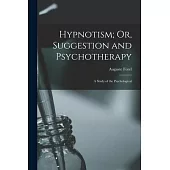 Hypnotism; Or, Suggestion and Psychotherapy: A Study of the Psychological