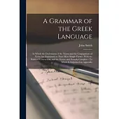 A Grammar of the Greek Language: In Which the Declensions of the Nouns and the Conjugations of Verbs Are Explained, in Their Most Simple Forms: With t