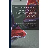 Remains of Arabic in the Spanish and Portuguese Languages: With a Sketch by Way of Introduction of the History of Spain, From the Invasion to the Expu