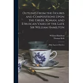 Outlines From the Figures and Compositions Upon the Greek, Roman, and Etruscan Vases of the Late Sir William Hamilton: With Engraved Borders