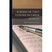 A Series of First Lessons in Greek: Adapted to Goodwin’s Greek Grammar