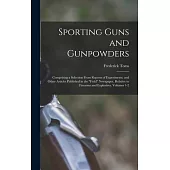 Sporting Guns and Gunpowders: Comprising a Selection From Reports of Experiments, and Other Articles Published in the Field Newspaper, Relative to F
