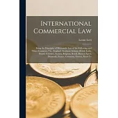 International Commercial Law: Being the Principles of Mercantile Law of the Following and Other Countries, Viz.: England, Scotland, Ireland, British