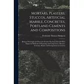 Mortars, Plasters, Stuccos, Artificial Marble, Concretes, Portland Cements and Compositions: Being a Thorough and Practical Treatise On the Latest and