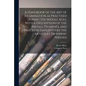 A Handbook of the art of Illumination as Practised During the Middle Ages. With a Description of the Metals, Pigments, and Processes Employed by the A