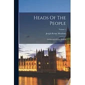 Heads Of The People: Or Portraits Of The English; Volume 1