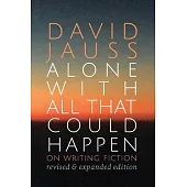 Alone with All That Could Happen: On Writing Fiction