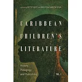 Caribbean Children’s Literature, Volume 1: History, Pedagogy, and Publishing