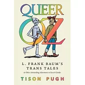 Queer Oz: L. Frank Baum’s Trans Tales and Other Astounding Adventures in Sex and Gender