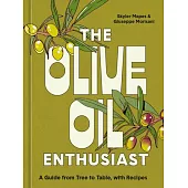 The Olive Oil Enthusiast: A Guide from Tree to Table, with Recipes