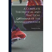 A Complete Theoretical and Practical Grammar of the Spanish Language