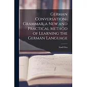 German Conversation-Grammar, a New and Practical Method of Learning the German Language