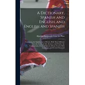A Dictionary, Spanish and English, and English and Spanish: Containing the Signification of Words, With Their Different Uses; the Terms of Arts, Scien