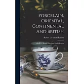 Porcelain, Oriental, Continental And British: A Book Of Handy Reference For Collectors