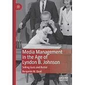 Media Management in the Age of Lyndon B. Johnson: Selling Guns and Butter