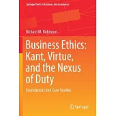 Business Ethics: Kant, Virtue, and the Nexus of Duty: Foundations and Case Studies