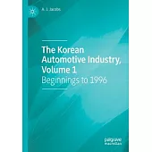 The Korean Automotive Industry, Volume 1: Beginnings to 1996