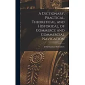 A Dictionary, Practical, Theoretical, and Historical, of Commerce and Commercial Navigation