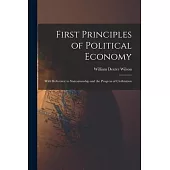 First Principles of Political Economy: With Reference to Statesmanship and the Progress of Civilization