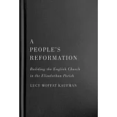 A People’s Reformation: Building the English Church in the Elizabethan Parish