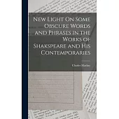 New Light On Some Obscure Words and Phrases in the Works of Shakspeare and His Contemporaries