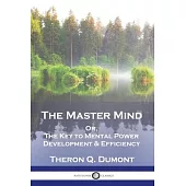 The Master Mind: Or, The Key to Mental Power Development & Efficiency