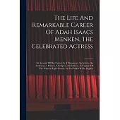 The Life And Remarkable Career Of Adah Isaacs Menken, The Celebrated Actress: An Account Of Her Career As A Danseuese, An Actress, An Authoress, A Poe