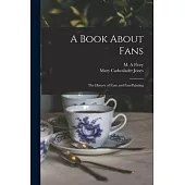 A Book About Fans; the History of Fans and Fan-painting