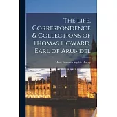 The Life, Correspondence & Collections of Thomas Howard, Earl of Arundel