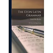 The Eton Latin Grammar: For Use in the Higher Forms