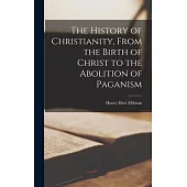 The History of Christianity, From the Birth of Christ to the Abolition of Paganism