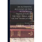 An Authentic Account of Our Authorized Translation of the Holy Bible and of the Translators