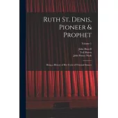 Ruth St. Denis, Pioneer & Prophet: Being a History of her Cycle of Oriental Dances; Volume 1