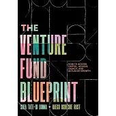 The Venture Fund Blueprint: How to Access Capital, Achieve Launch, and Actualize Growth