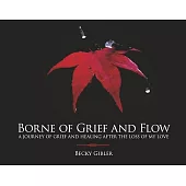 Borne of Grief and Flow: A Journey of Grief and Healing After the Loss of My Love.