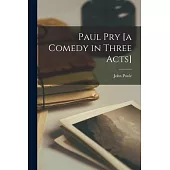 Paul Pry [a Comedy in Three Acts]