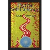 Psychic Self-Defense: The Classic Instruction Manual for Protecting Yourself Against Paranormal Attack