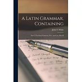 A Latin Grammar, Containing: Part I. The Eton Grammar, Rev. and Cor.; Part II