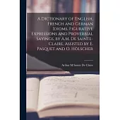 A Dictionary of English, French and German Idioms, Figurative Expressions and Proverbial Sayings, by A.M. De Sainte-Claire, Assisted by E. Pasquet and