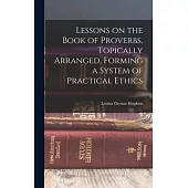 Lessons on the Book of Proverbs, Topically Arranged, Forming a System of Practical Ethics