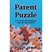 Parent Puzzle: A to Z Guide on Assembling Care for Your Parents