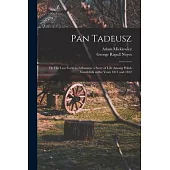 Pan Tadeusz; or The Last Foray in Lithuania; a Story of Life Among Polish Gentlefolk in the Years 1811 and 1812