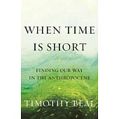 When Time Is Short: Finding Our Way in the Anthropocene