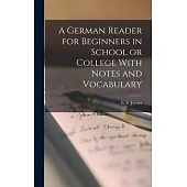 A German Reader for Beginners in School or College With Notes and Vocabulary