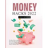Money Hacks 2022: The Best Ways to Reduce Your Spending, Increase Your Savings, and Make Your Money Work for You!