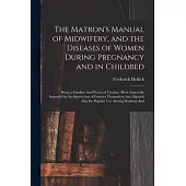 The Matron’s Manual of Midwifery, and the Diseases of Women During Pregnancy and in Childbed: Being a Familiar And Practical Treatise, More Especially